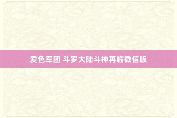 爱色军团 斗罗大陆斗神再临微信版